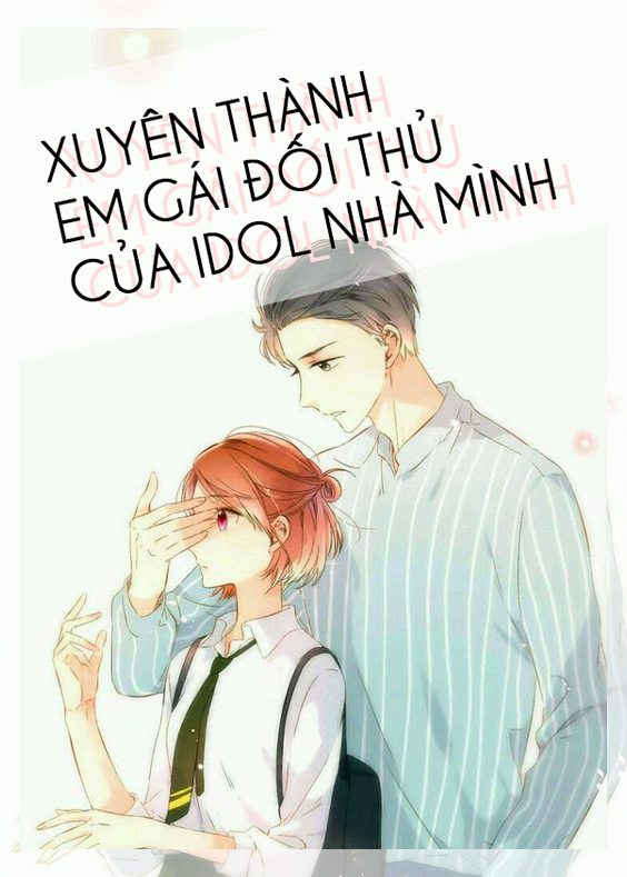 [MỤC LỤC] Xuyên thành em gái của đối thủ idol nhà mình